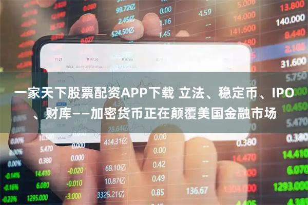 一家天下股票配资APP下载 立法、稳定币、IPO、财库——加密货币正在颠覆美国金融市场