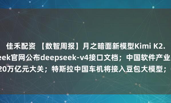 佳禾配资 【数智周报】月之暗面新模型Kimi K2.6发布并开源；Deepseek官网公布deepseek-v4接口文档；中国软件产业规模有望突破20万亿元大关；特斯拉中国车机将接入豆包大模型；OpenAI发布ChatGPT Images 2.0生图工具